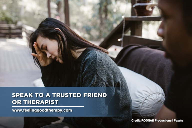 Speak to a trusted friend or therapist