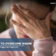 How to Overcome Shame